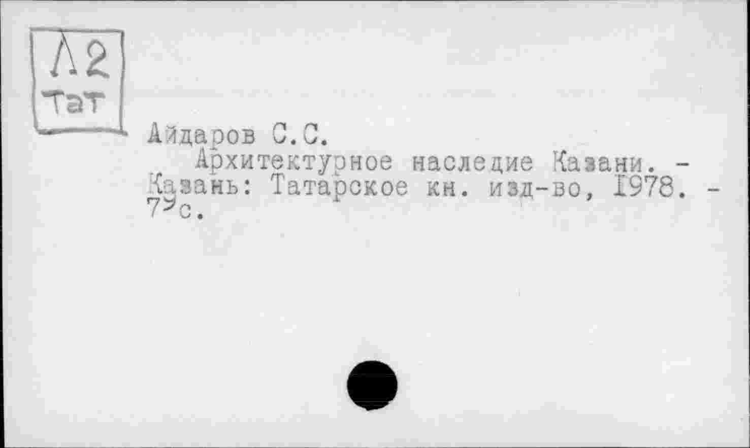 ﻿Айдаров С.С.
Архитектурное наследие Казани. -Казань: Татарское кн. изд-во, 1978. -